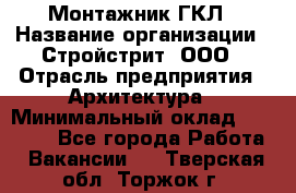 Монтажник ГКЛ › Название организации ­ Стройстрит, ООО › Отрасль предприятия ­ Архитектура › Минимальный оклад ­ 40 000 - Все города Работа » Вакансии   . Тверская обл.,Торжок г.